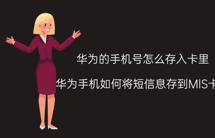 华为的手机号怎么存入卡里 华为手机如何将短信息存到MlS卡里？